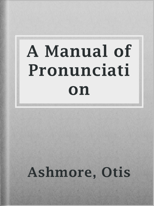 Title details for A Manual of Pronunciation by Otis Ashmore - Available